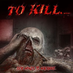 TO KILL…- Sicks Minds to Macabre