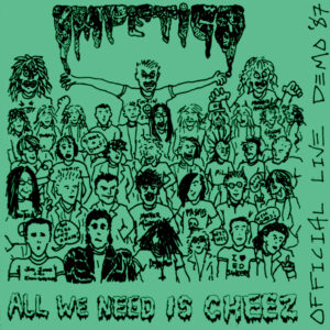 IMPETIGO (USA) All we need is cheez